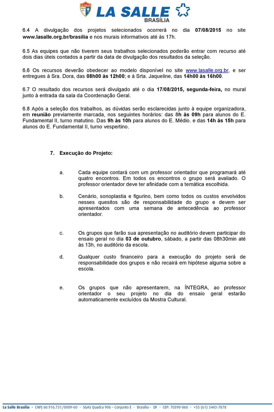 6 Os recursos deverão obedecer ao modelo disponível no site www.lasalle.org.br, e ser entregues à Sra. Dora, das 08h00 às 12h00; e à Srta. Jaqueline, das 14h00 às 16h00. 6.