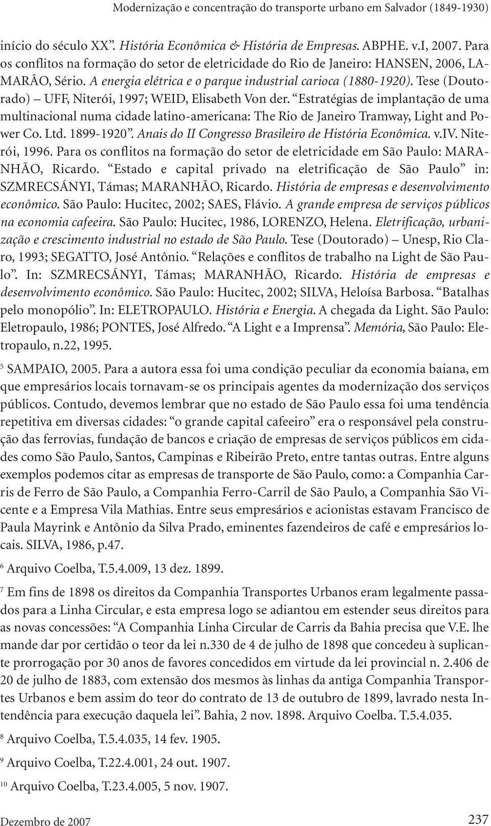 Tese (Doutorado) UFF, Niterói, 1997; WEID, Elisabeth Von der. Estratégias de implantação de uma multinacional numa cidade latino-americana: The Rio de Janeiro Tramway, Light and Power Co. Ltd.