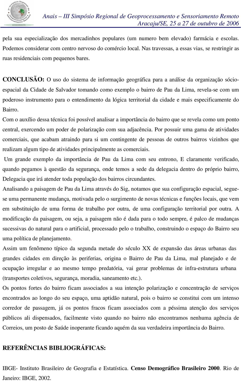 CONCLUSÃO: O uso do sistema de informação geográfica para a análise da organização sócioespacial da Cidade de Salvador tomando como exemplo o bairro de Pau da Lima, revela-se com um poderoso