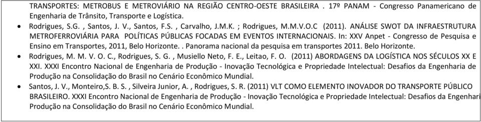 In: XXV Anpet - Congresso de Pesquisa e Ensino em Transportes, 2011, Belo Horizonte.. Panorama nacional da pesquisa em transportes 2011. Belo Horizonte. Rodrigues, M. M. V. O. C., Rodrigues, S. G.