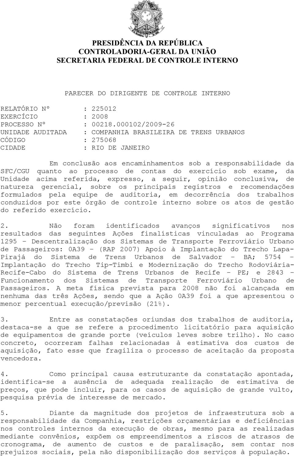 de contas do exercício sob exame, da Unidade acima referida, expresso, a seguir, opinião conclusiva, de natureza gerencial, sobre os principais registros e recomendações formulados pela equipe de