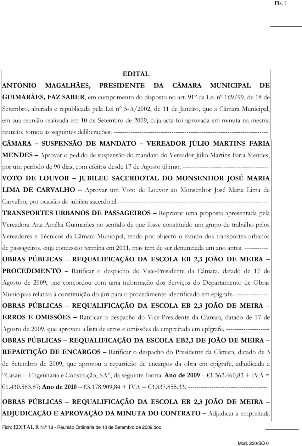 aprovada em minuta na mesma reunião, tomou as seguintes deliberações: ------------------------------------------------------------------------ CÂMARA SUSPENSÃO DE MANDATO VEREADOR JÚLIO MARTINS FARIA