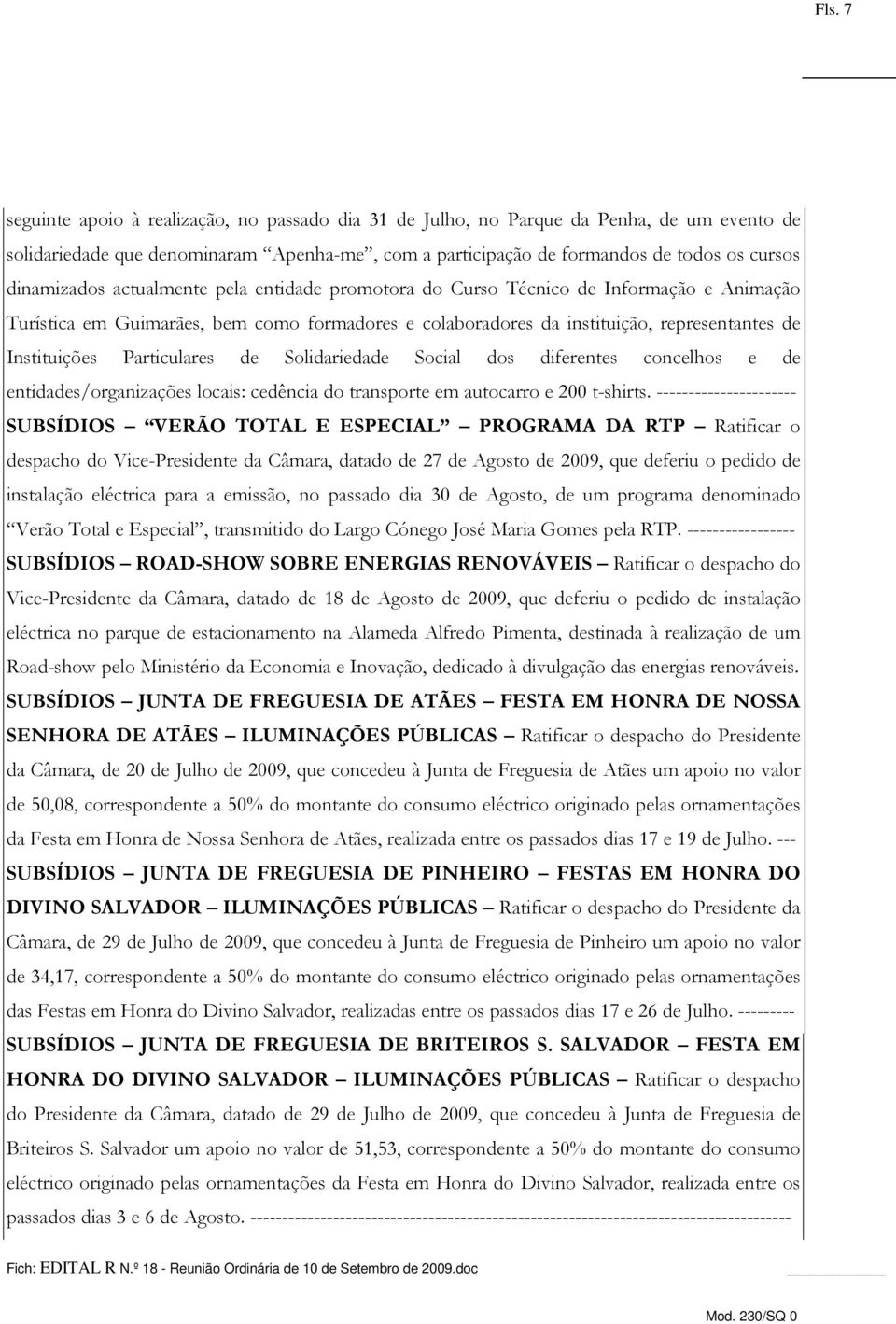 Particulares de Solidariedade Social dos diferentes concelhos e de entidades/organizações locais: cedência do transporte em autocarro e 200 t-shirts.