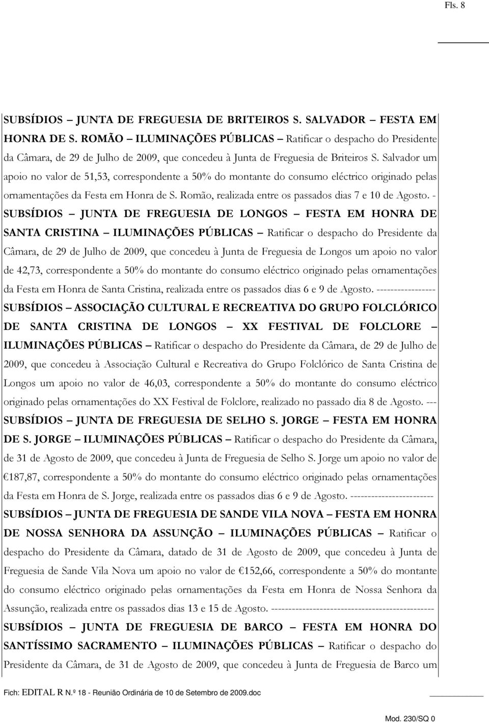 Salvador um apoio no valor de 51,53, correspondente a 50% do montante do consumo eléctrico originado pelas ornamentações da Festa em Honra de S.