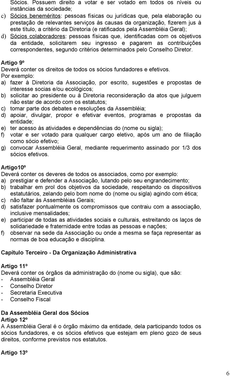 causas da organização, fizerem jus à este título, a critério da Diretoria (e ratificados pela Assembléia Geral); d) Sócios colaboradores: pessoas físicas que, identificadas com os objetivos da