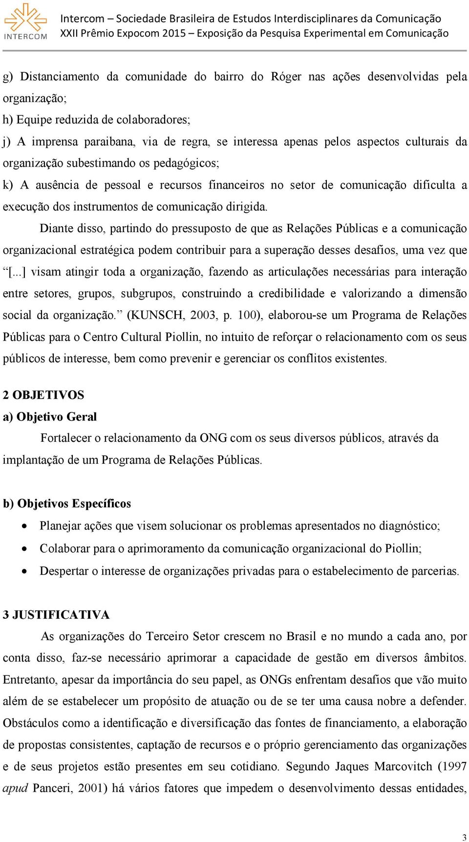 Diante disso, partindo do pressuposto de que as Relações Públicas e a comunicação organizacional estratégica podem contribuir para a superação desses desafios, uma vez que [.