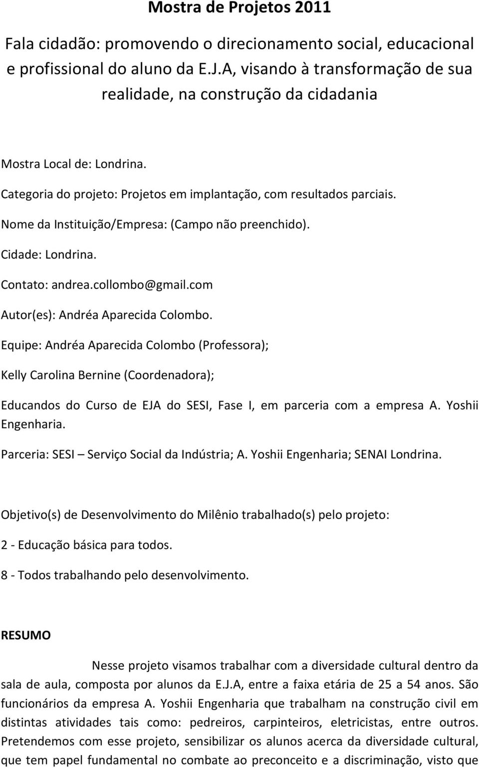 Nome da Instituição/Empresa: (Campo não preenchido). Cidade: Londrina. Contato: andrea.collombo@gmail.com Autor(es): Andréa Aparecida Colombo.