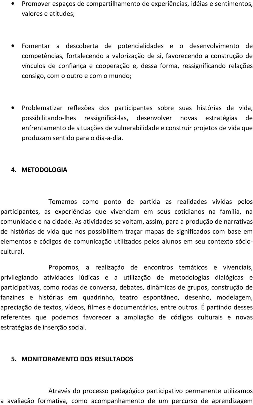 participantes sobre suas histórias de vida, possibilitando-lhes ressignificá-las, desenvolver novas estratégias de enfrentamento de situações de vulnerabilidade e construir projetos de vida que