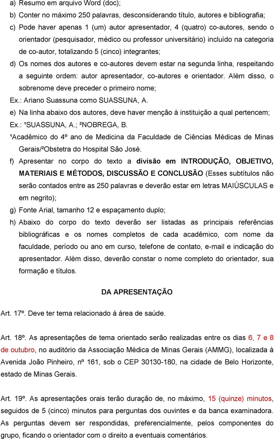 respeitando a seguinte ordem: autor apresentador, co-autores e orientador. Além disso, o sobrenome deve preceder o primeiro nome; Ex.: Ariano Suassuna como SUASSUNA, A.