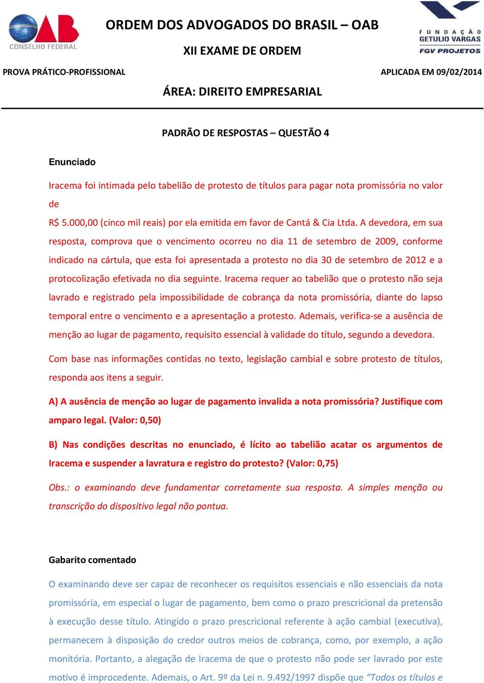 A devedora, em sua resposta, comprova que o vencimento ocorreu no dia 11 de setembro de 2009, conforme indicado na cártula, que esta foi apresentada a protesto no dia 30 de setembro de 2012 e a