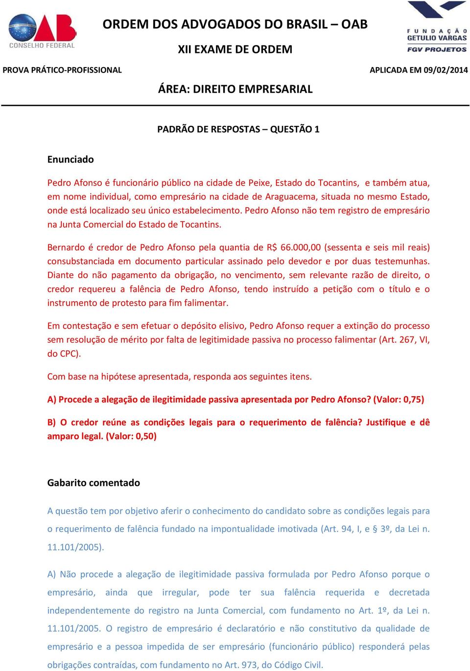 Bernardo é credor de Pedro Afonso pela quantia de R$ 66.000,00 (sessenta e seis mil reais) consubstanciada em documento particular assinado pelo devedor e por duas testemunhas.