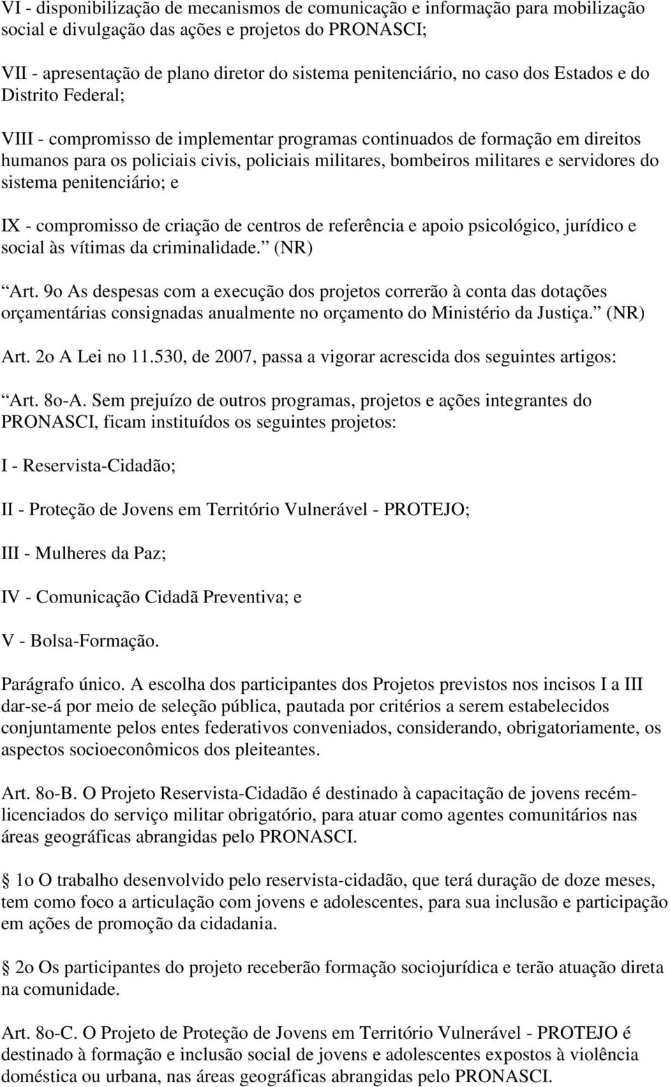 servidores do sistema penitenciário; e IX - compromisso de criação de centros de referência e apoio psicológico, jurídico e social às vítimas da criminalidade. (NR) Art.