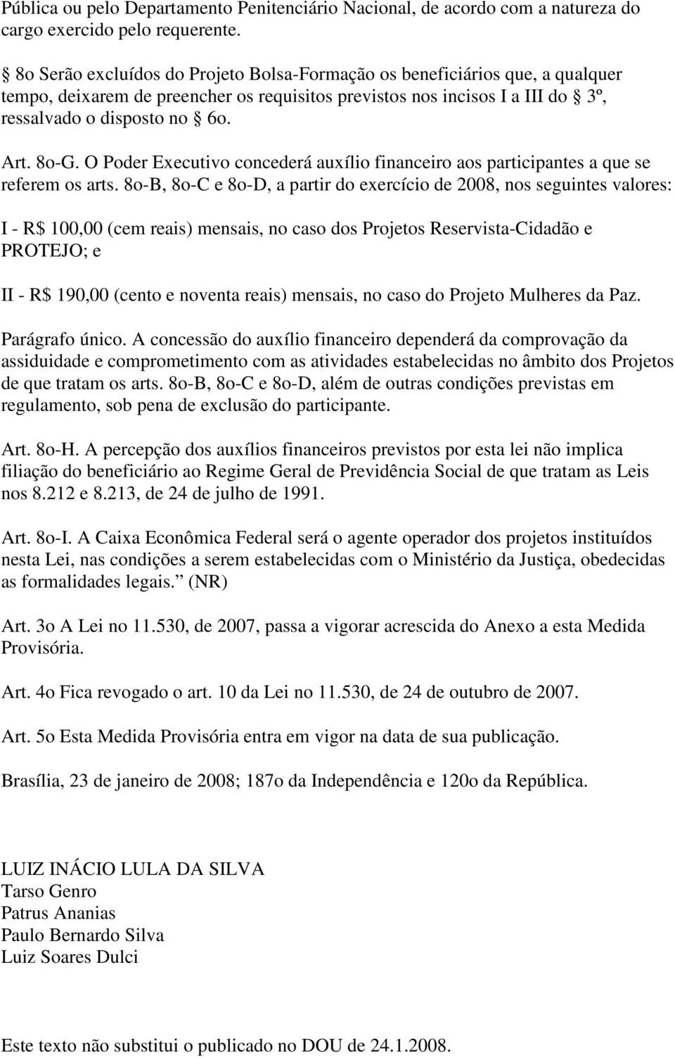 O Poder Executivo concederá auxílio financeiro aos participantes a que se referem os arts.