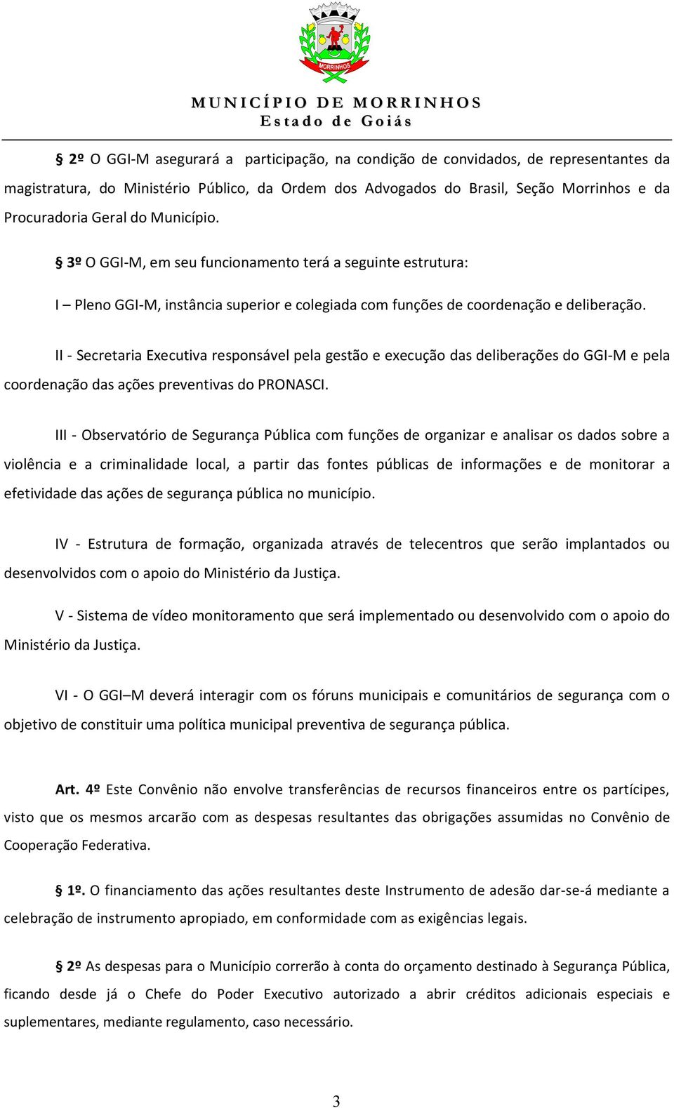 II - Secretaria Executiva responsável pela gestão e execução das deliberações do GGI-M e pela coordenação das ações preventivas do PRONASCI.