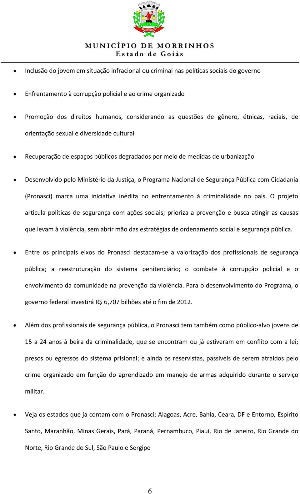 Programa Nacional de Segurança Pública com Cidadania (Pronasci) marca uma iniciativa inédita no enfrentamento à criminalidade no país.