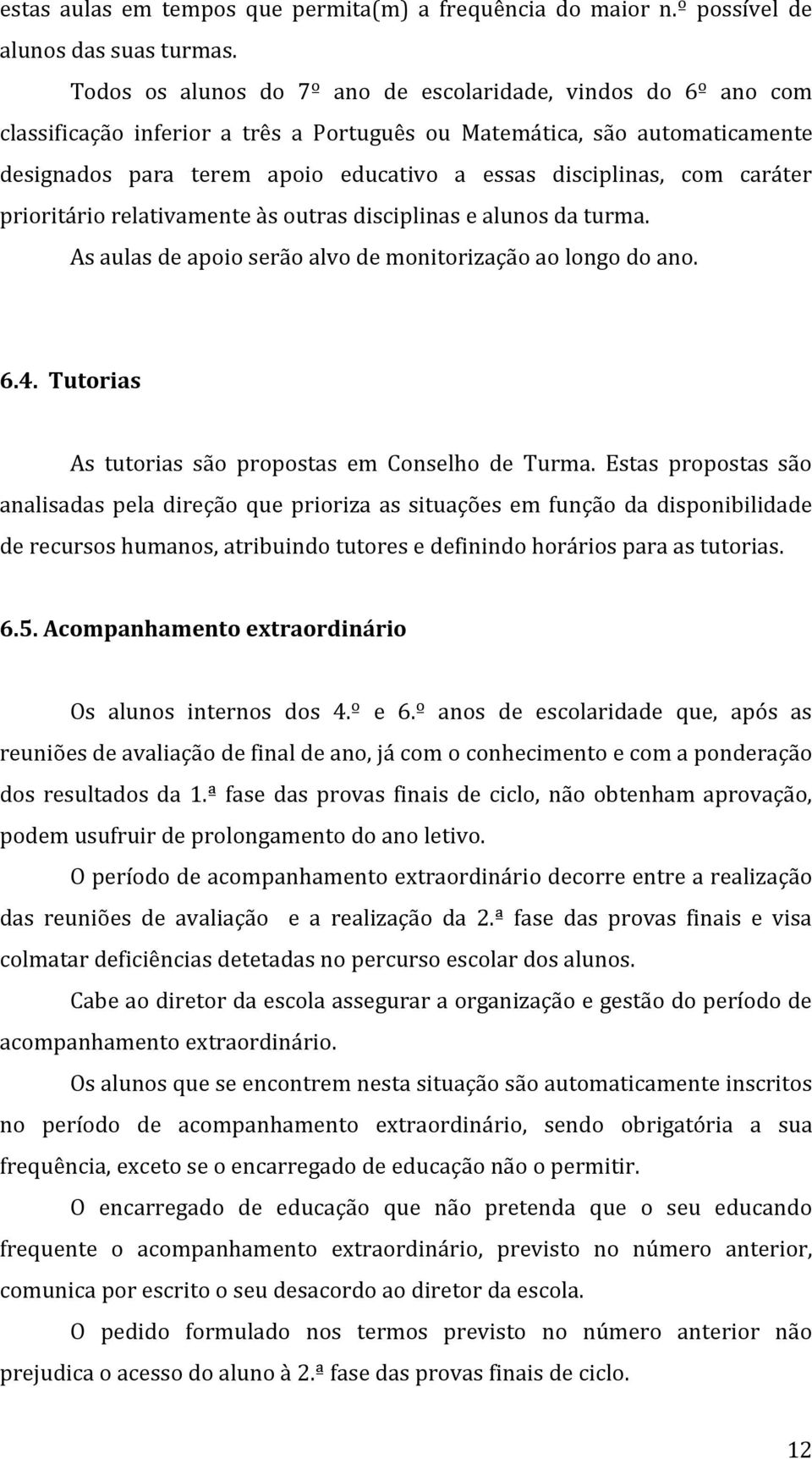 com caráter prioritário relativamente às outras disciplinas e alunos da turma. As aulas de apoio serão alvo de monitorização ao longo do ano. 6.4.