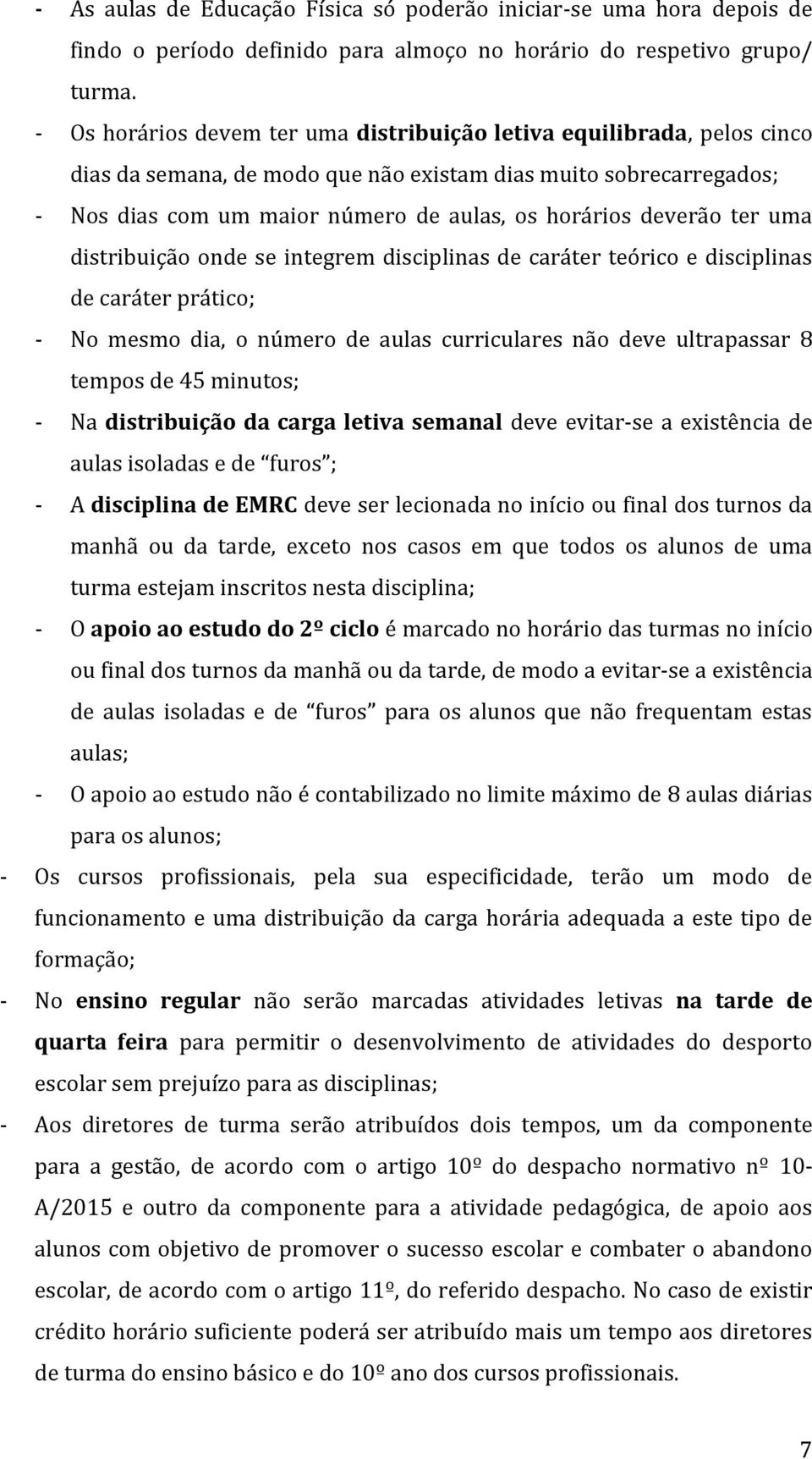 deverão ter uma distribuição onde se integrem disciplinas de caráter teórico e disciplinas de caráter prático; - No mesmo dia, o número de aulas curriculares não deve ultrapassar 8 tempos de 45