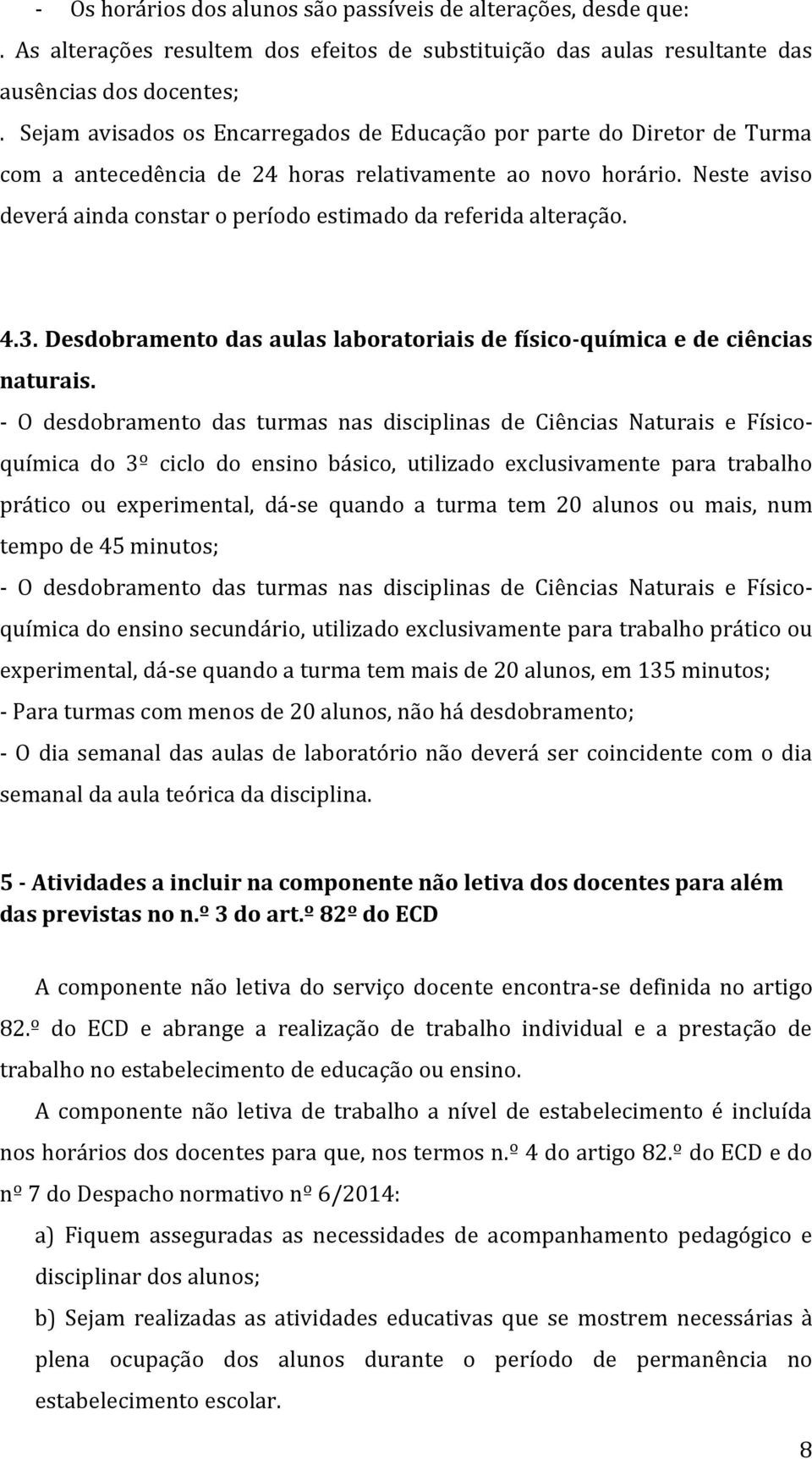 Neste aviso deverá ainda constar o período estimado da referida alteração. 4.3. Desdobramento das aulas laboratoriais de físico-química e de ciências naturais.