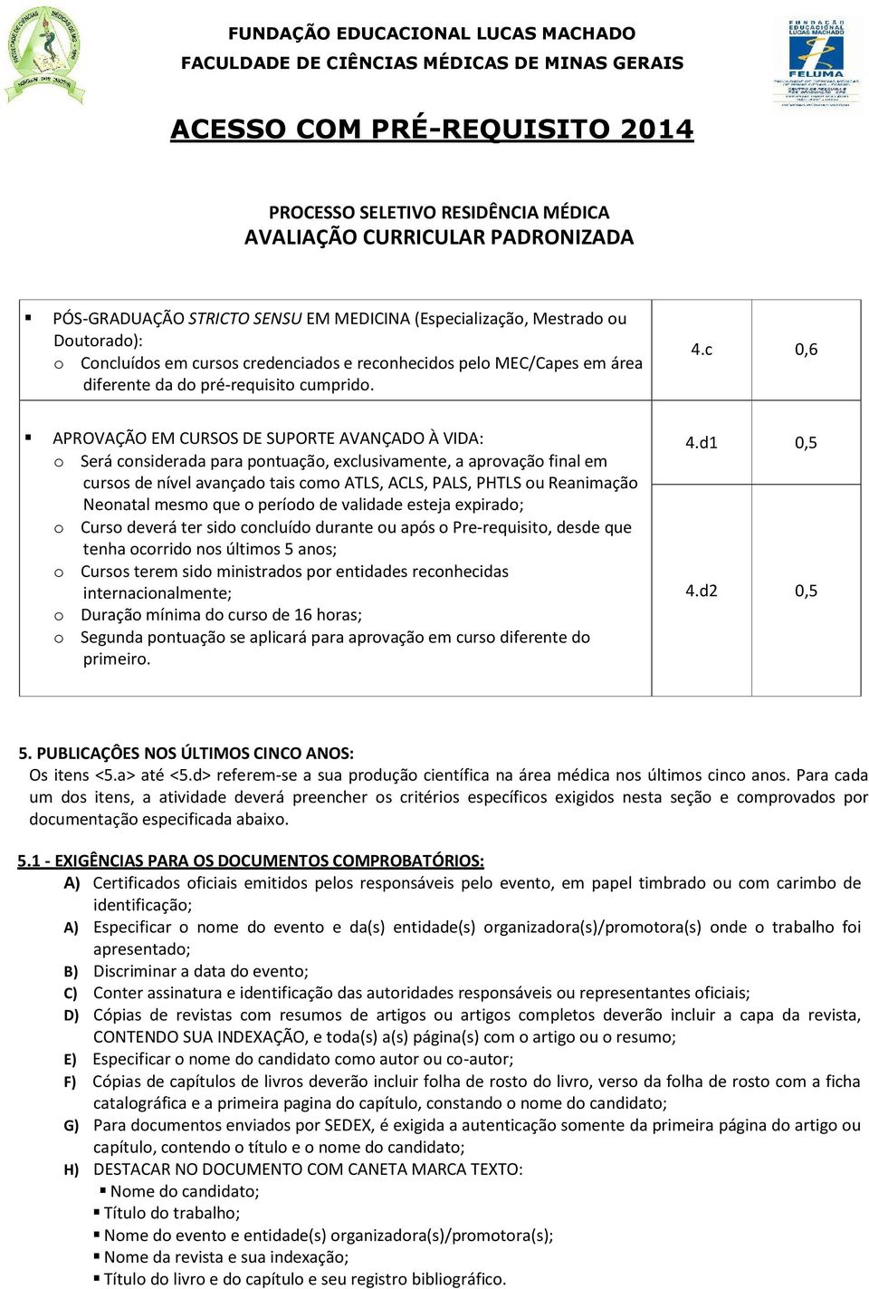 Neonatal mesmo que o período de validade esteja expirado; o Curso deverá ter sido concluído durante ou após o Pre-requisito, desde que tenha ocorrido nos últimos 5 anos; o Cursos terem sido