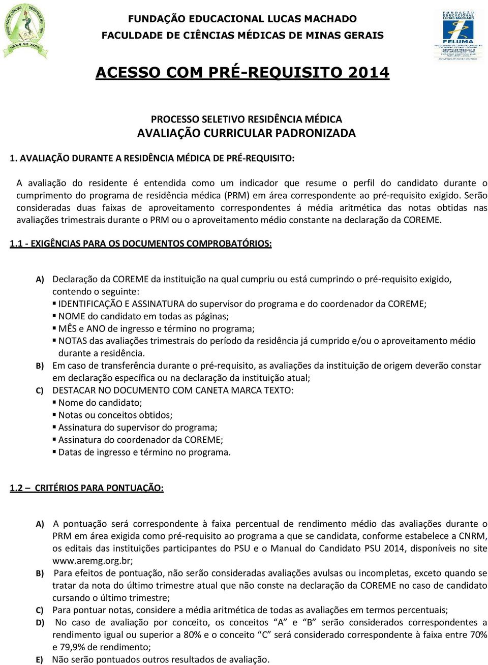 Serão consideradas duas faixas de aproveitamento correspondentes á média aritmética das notas obtidas nas avaliações trimestrais durante o PRM ou o aproveitamento médio constante na declaração da