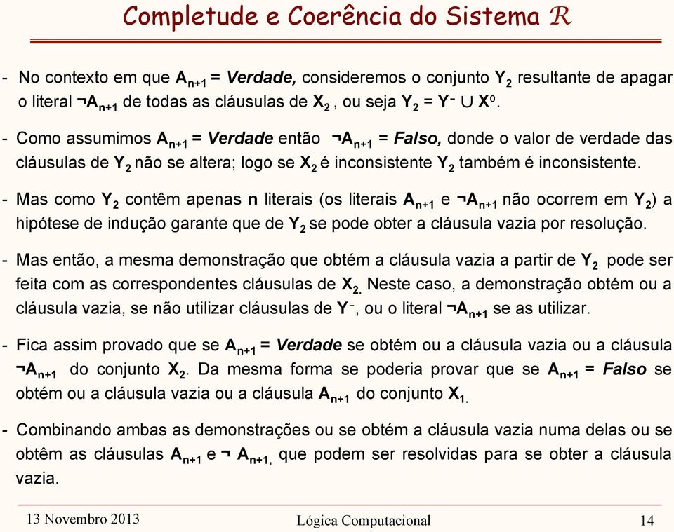 - Mas como Y 2 contêm apenas n literais (os literais A n+1 e A n+1 não ocorrem em Y 2 ) a hipótese de indução garante que de Y 2 se pode obter a cláusula vazia por resolução.