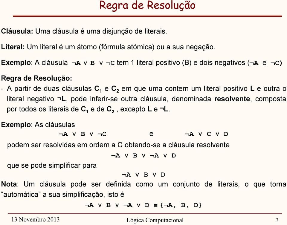 negativo L, pode inferir-se outra cláusula, denominada resolvente, composta por todos os literais de C 1 e de C 2, excepto L e L.