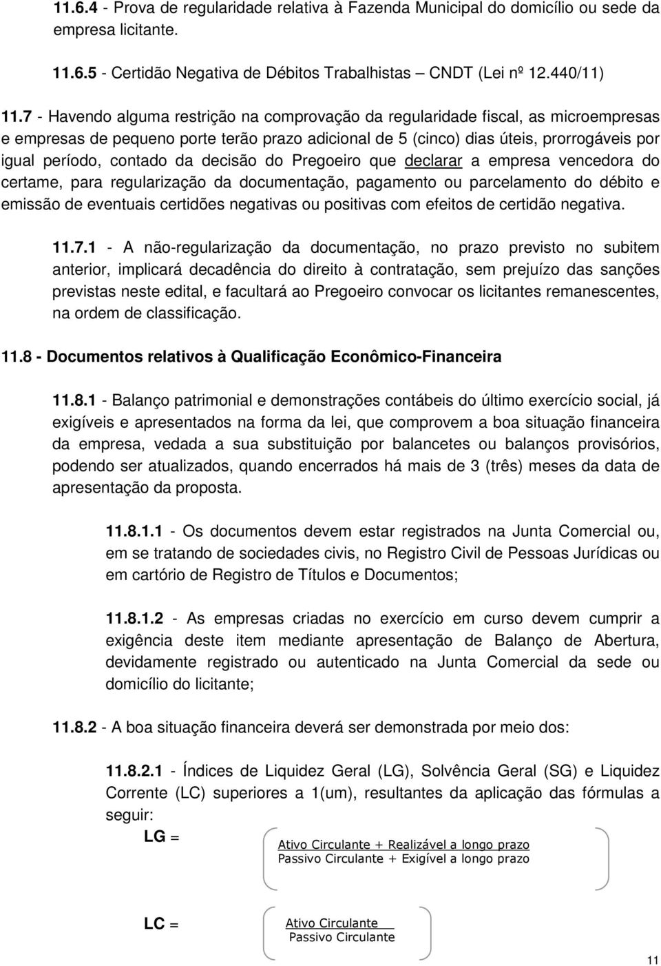 da decisão do Pregoeiro que declarar a empresa vencedora do certame, para regularização da documentação, pagamento ou parcelamento do débito e emissão de eventuais certidões negativas ou positivas