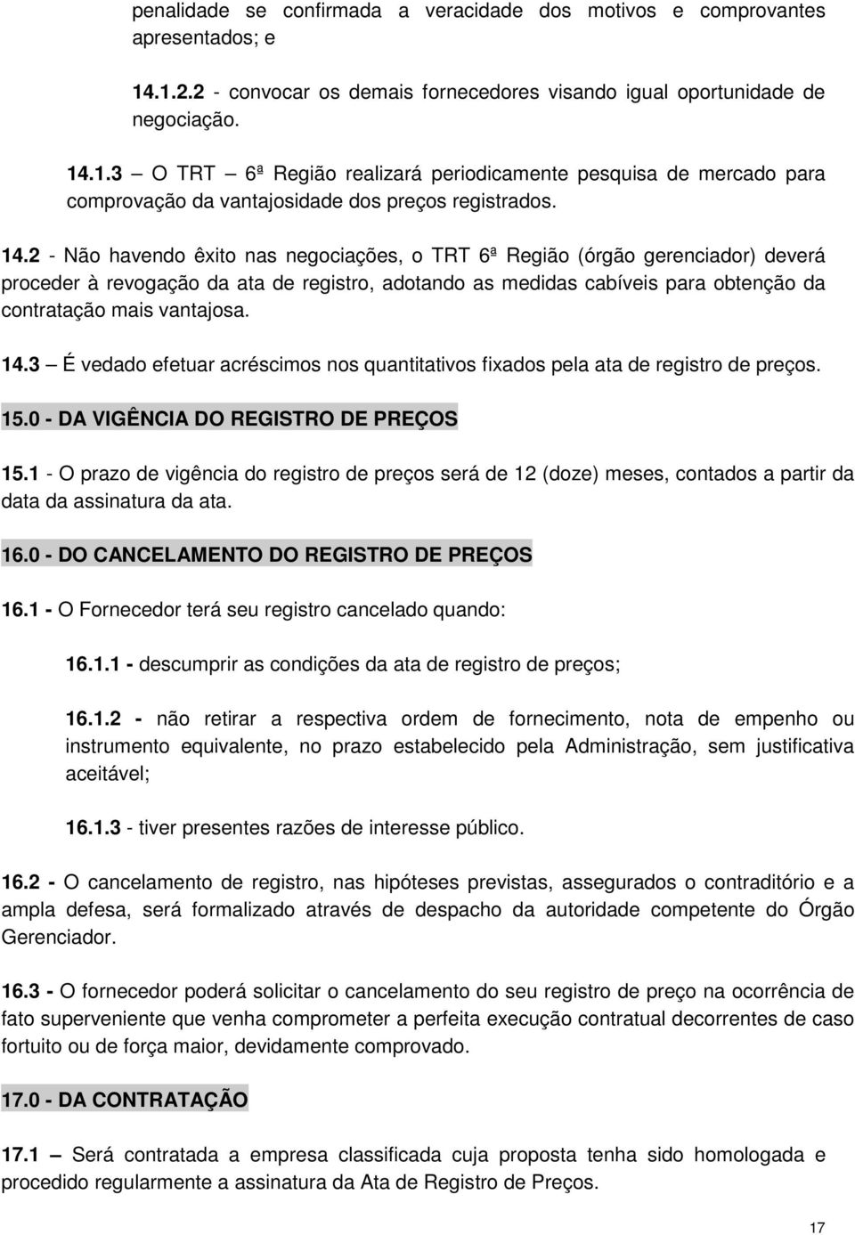 14.2 - Não havendo êxito nas negociações, o TRT 6ª Região (órgão gerenciador) deverá proceder à revogação da ata de registro, adotando as medidas cabíveis para obtenção da contratação mais vantajosa.