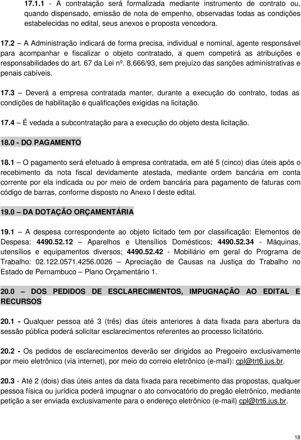 2 A Administração indicará de forma precisa, individual e nominal, agente responsável para acompanhar e fiscalizar o objeto contratado, a quem competirá as atribuições e responsabilidades do art.