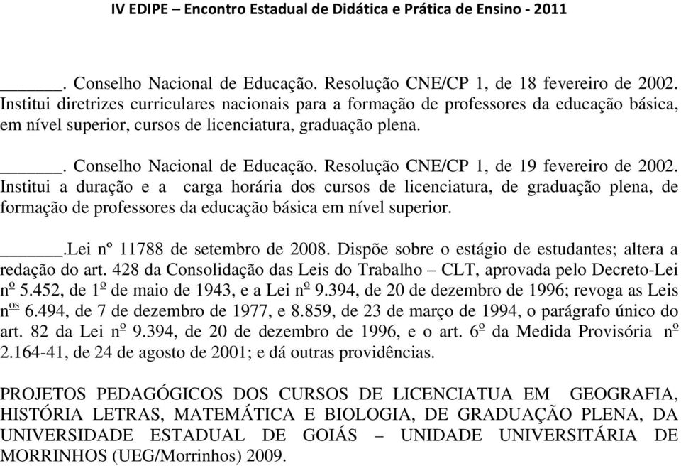 Resolução CNE/CP 1, de 19 fevereiro de 2002. Institui a duração e a carga horária dos cursos de licenciatura, de graduação plena, de formação de professores da educação básica em nível superior.