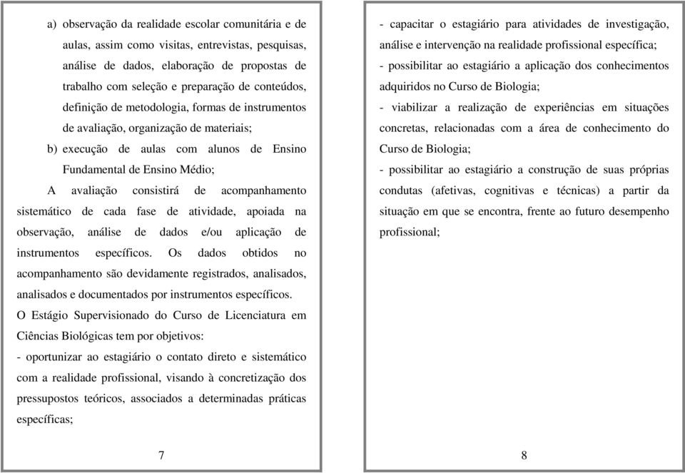 acompanhamento sistemático de cada fase de atividade, apoiada na observação, análise de dados e/ou aplicação de instrumentos específicos.