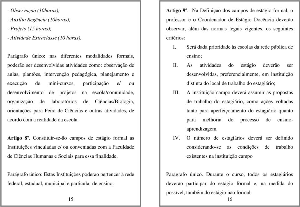 participação e/ ou desenvolvimento de projetos na escola/comunidade, organização de laboratórios de Ciências/Biologia, orientações para Feira de Ciências e outras atividades, de acordo com a