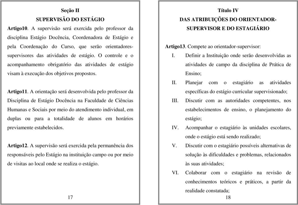 O controle e o acompanhamento obrigatório das atividades de estágio visam à execução dos objetivos propostos. Artigo11.