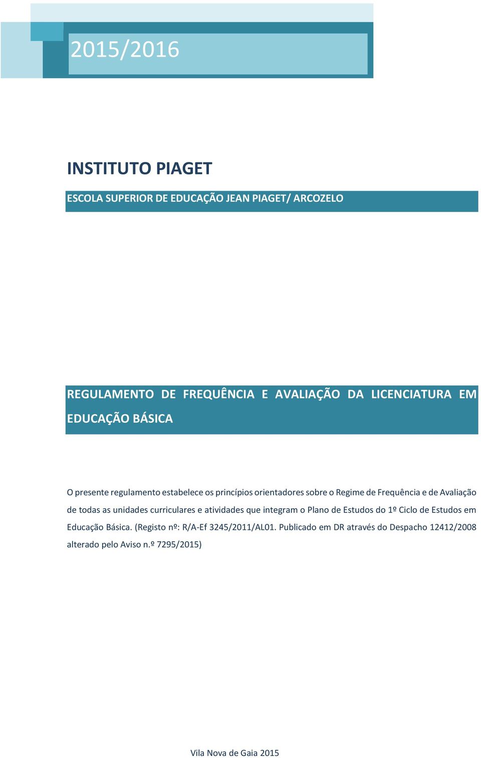 Avaliação de todas as unidades curriculares e atividades que integram o Plano de Estudos do 1º Ciclo de Estudos em Educação