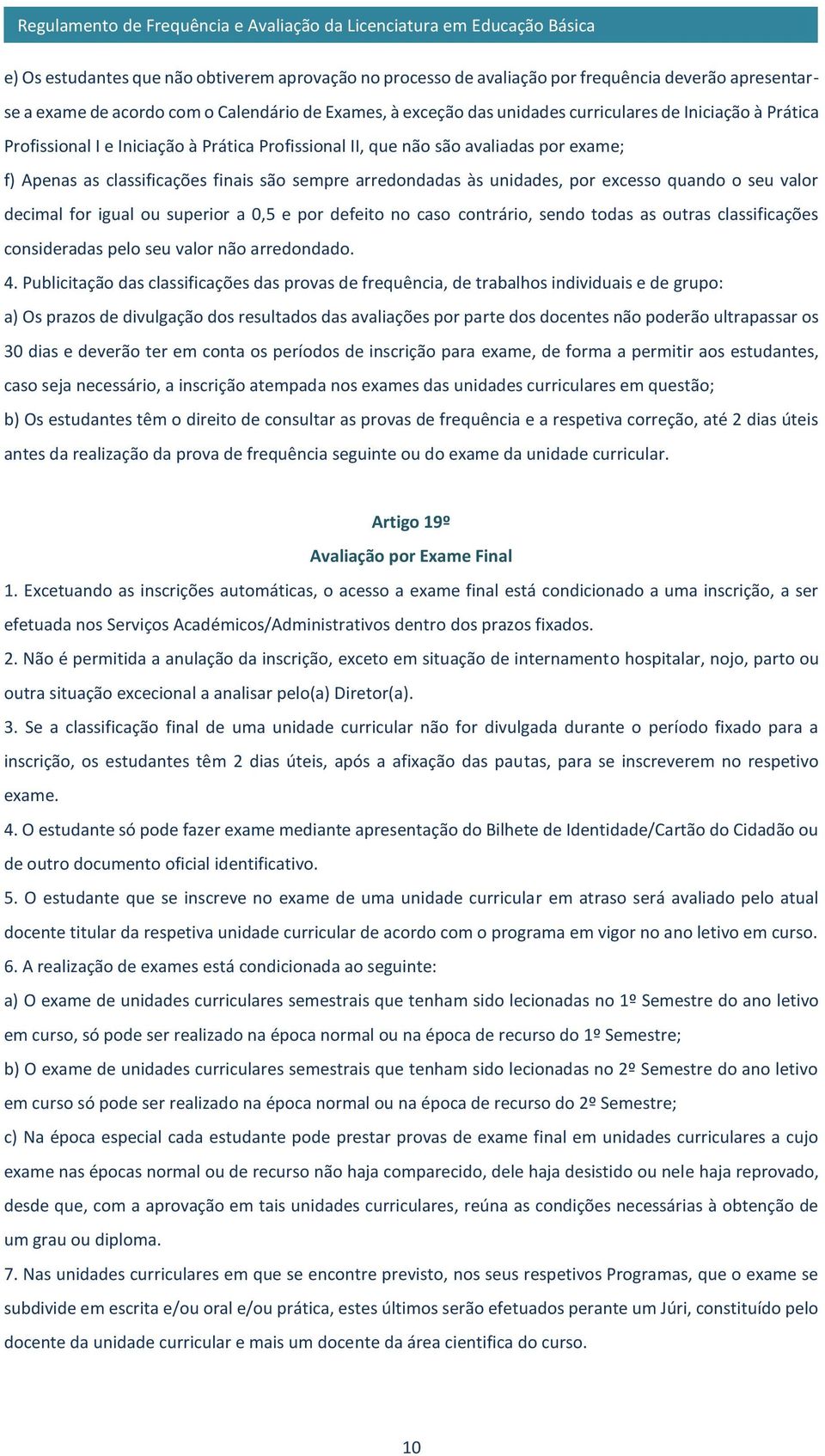 seu valor decimal for igual ou superior a 0,5 e por defeito no caso contrário, sendo todas as outras classificações consideradas pelo seu valor não arredondado. 4.