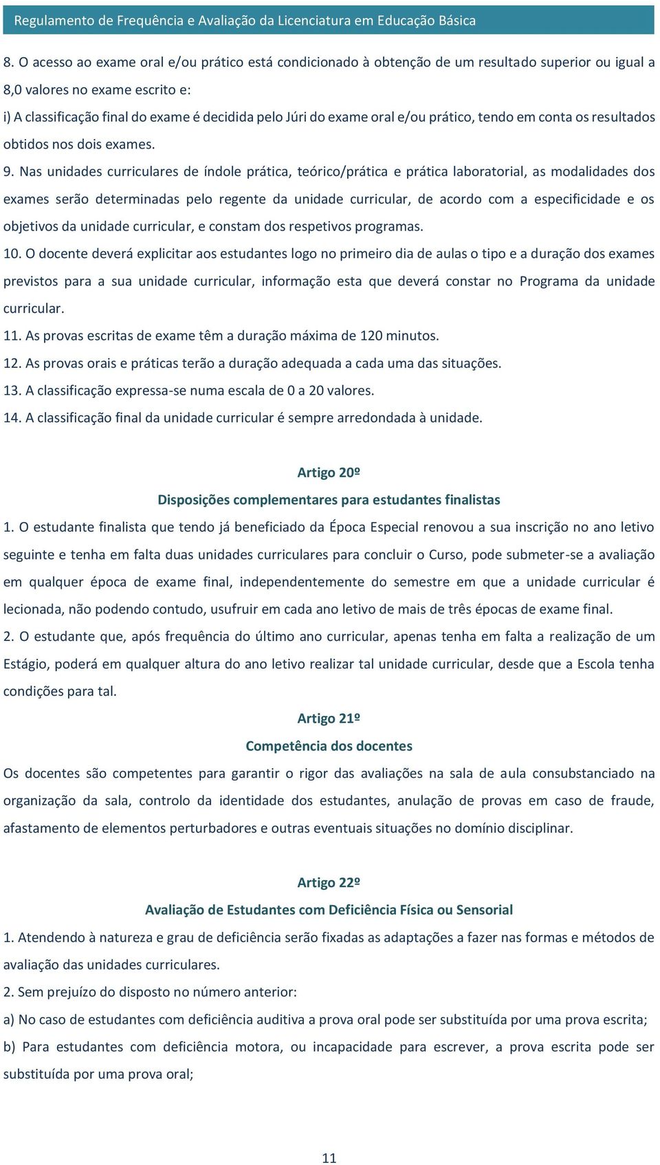 Nas unidades curriculares de índole prática, teórico/prática e prática laboratorial, as modalidades dos exames serão determinadas pelo regente da unidade curricular, de acordo com a especificidade e