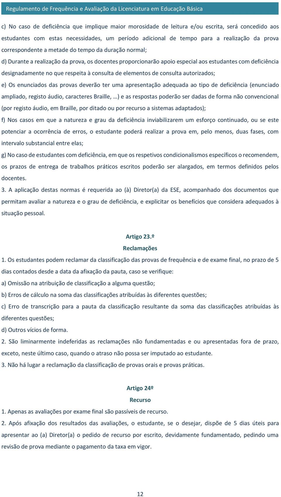 consulta de elementos de consulta autorizados; e) Os enunciados das provas deverão ter uma apresentação adequada ao tipo de deficiência (enunciado ampliado, registo áudio, caracteres Braille, ) e as