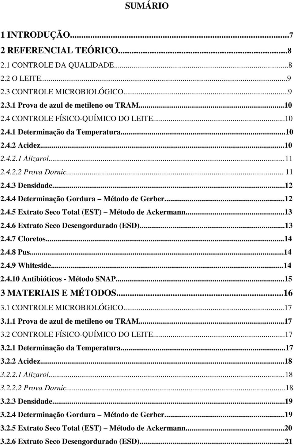 ..12 2.4.5 Extrato Seco Total (EST) Método de Ackermann...13 2.4.6 Extrato Seco Desengordurado (ESD)...13 2.4.7 Cloretos...14 2.4.8 Pus...14 2.4.9 Whiteside...14 2.4.10 Antibióticos - Método SNAP.
