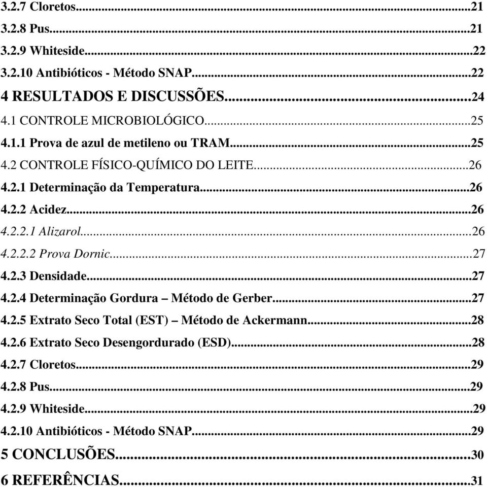 ..27 4.2.3 Densidade...27 4.2.4 Determinação Gordura Método de Gerber...27 4.2.5 Extrato Seco Total (EST) Método de Ackermann...28 4.2.6 Extrato Seco Desengordurado (ESD).