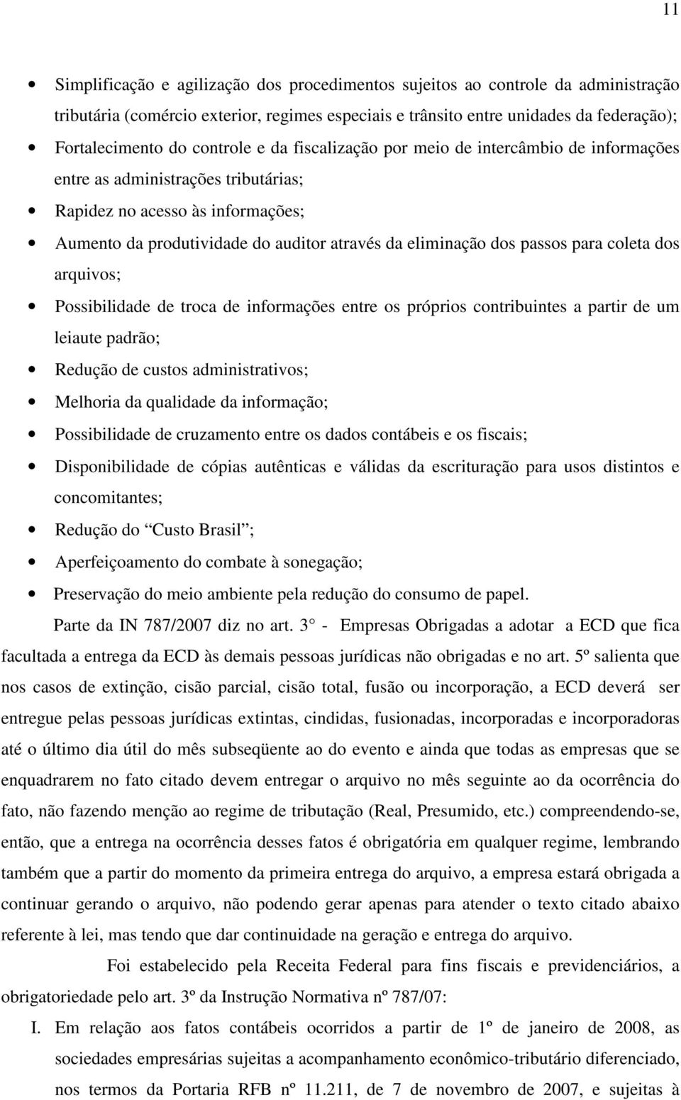 passos para coleta dos arquivos; Possibilidade de troca de informações entre os próprios contribuintes a partir de um leiaute padrão; Redução de custos administrativos; Melhoria da qualidade da