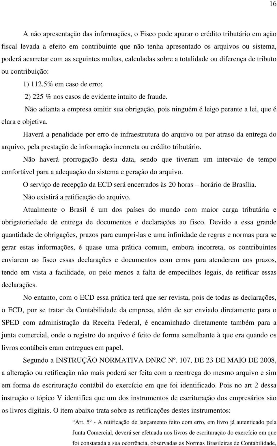 Não adianta a empresa omitir sua obrigação, pois ninguém é leigo perante a lei, que é clara e objetiva.