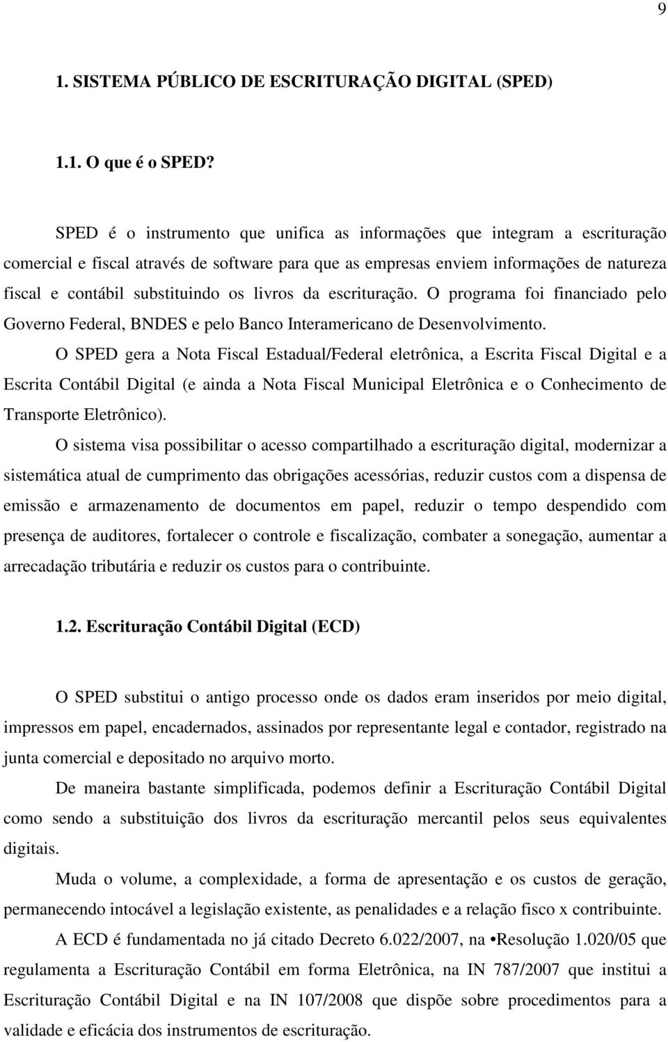 os livros da escrituração. O programa foi financiado pelo Governo Federal, BNDES e pelo Banco Interamericano de Desenvolvimento.