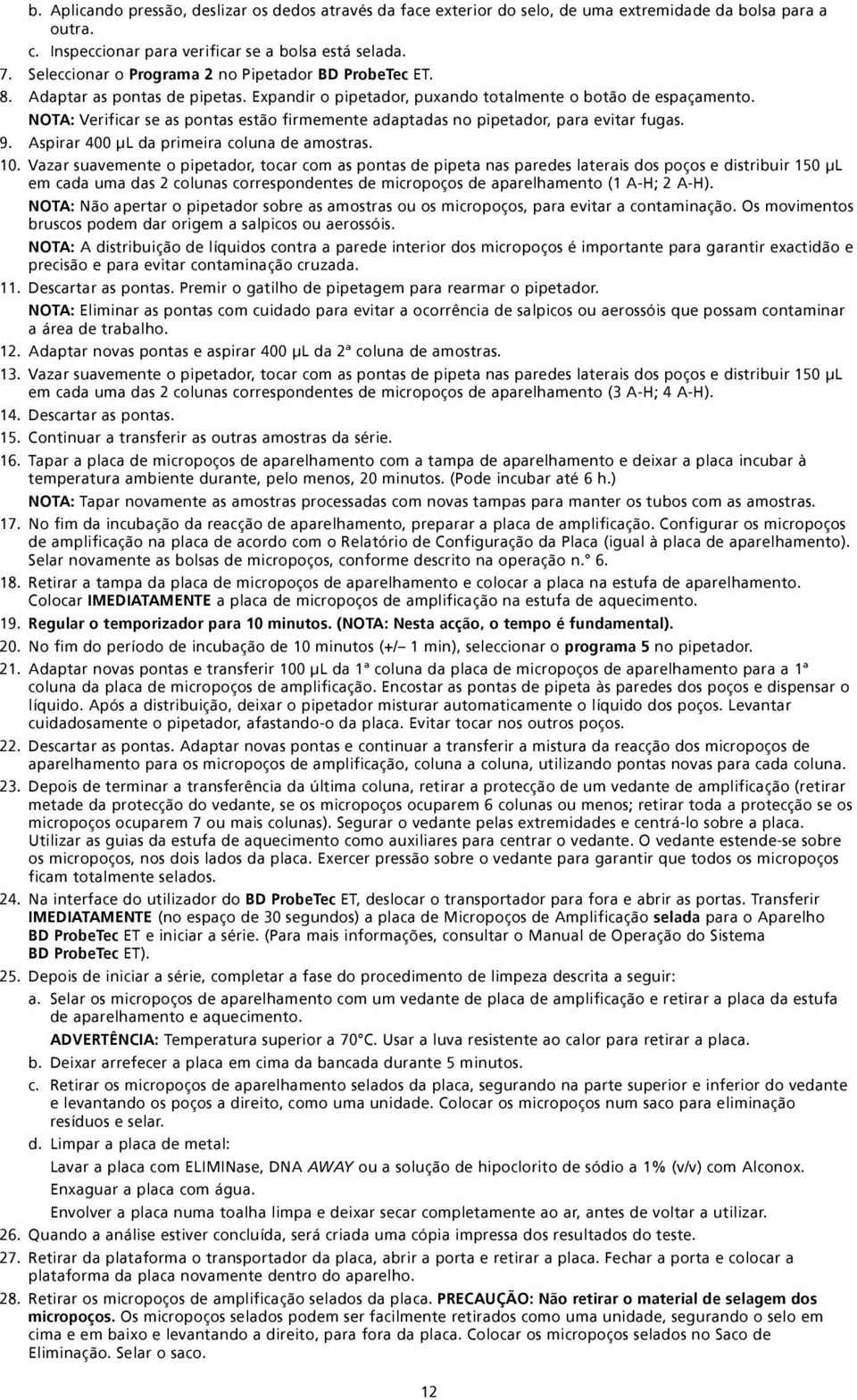 NOTA: Verificar se as pontas estão firmemente adaptadas no pipetador, para evitar fugas. 9. Aspirar 400 µl da primeira coluna de amostras. 10.