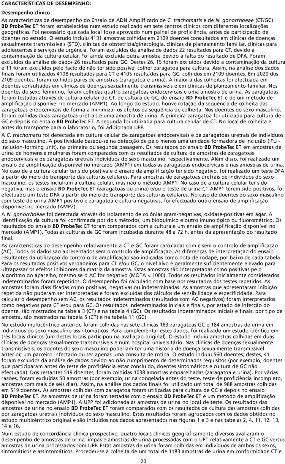 Foi necessário que cada local fosse aprovado num painel de proficiência, antes da participação de doentes no estudo.