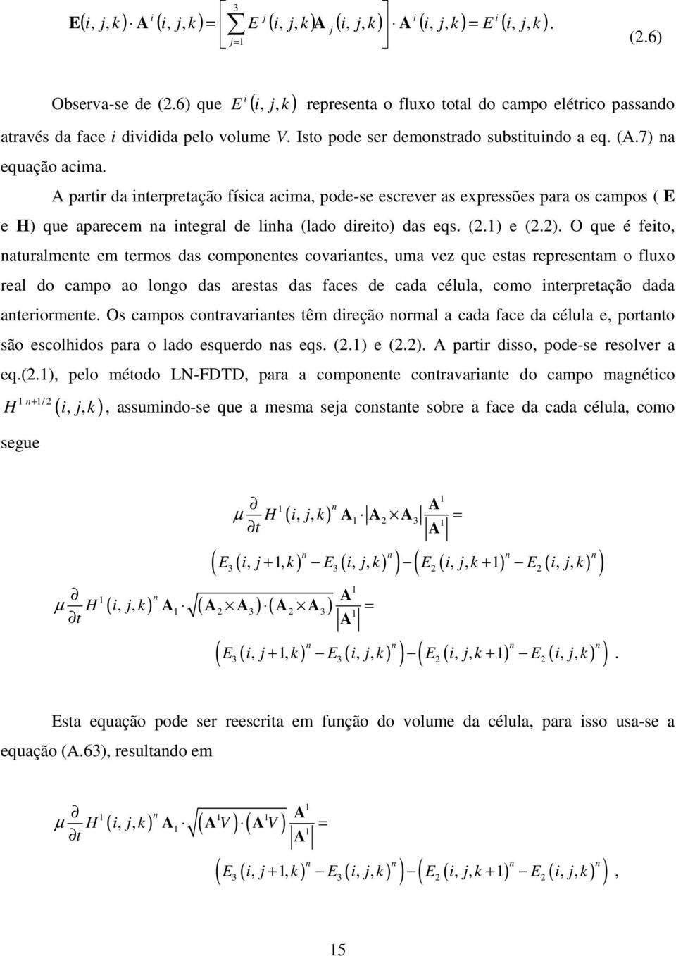 A partr da nterpretação físca acma pode-se escrever as expressões para os campos ( E e H) 