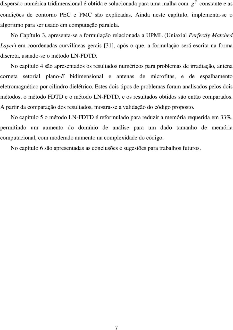 No Capítulo apresenta-se a formulação relaconada a UPML (Unaxal Perfectly Matched Layer) em coordenadas curvlíneas geras [] após o que a formulação será escrta na forma dscreta usando-se o método