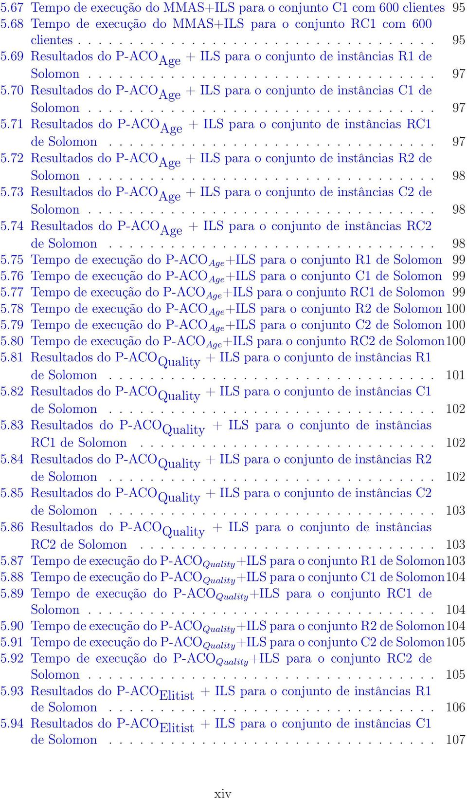 ............................... 97 5.72 Resultados do P-ACO Age + ILS para o conjunto de instâncias R2 de Solomon.................................. 98 5.