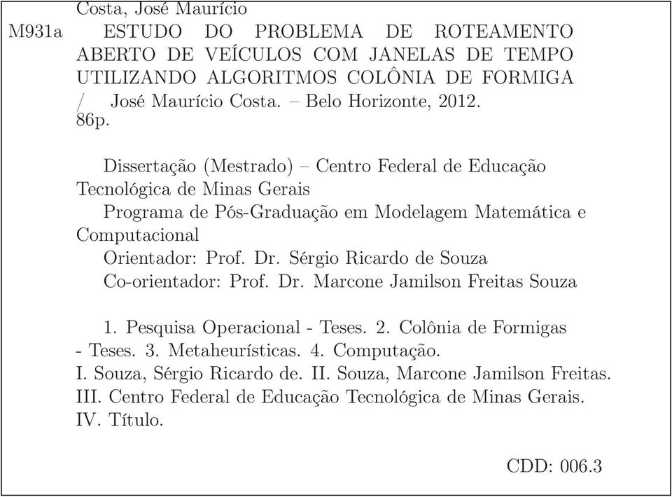 Dissertação (Mestrado) Centro Federal de Educação Tecnológica de Minas Gerais Programa de Pós-Graduação em Modelagem Matemática e Computacional Orientador: Prof. Dr.