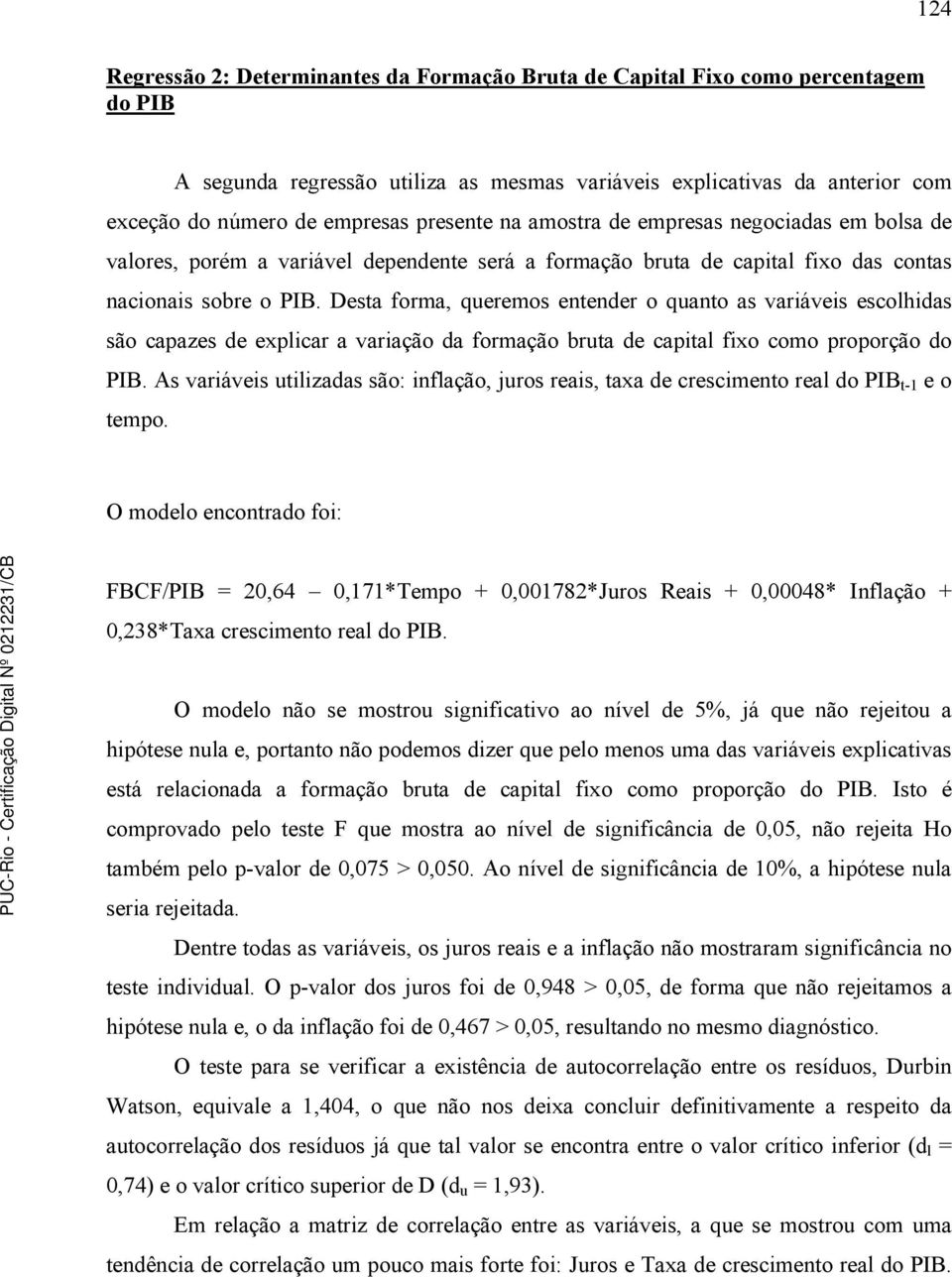 Desta forma, queremos entender o quanto as variáveis escolhidas são capazes de explicar a variação da formação bruta de capital fixo como proporção do PIB.