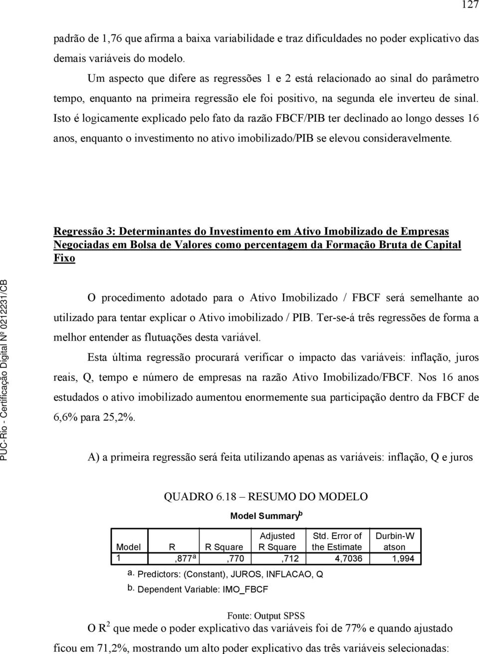 Isto é logicamente explicado pelo fato da razão FBCF/PIB ter declinado ao longo desses 6 anos, enquanto o investimento no ativo imobilizado/pib se elevou consideravelmente.